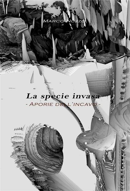 La specie invasa. Aporie dell'incavo - Marco Nuzzo - ebook