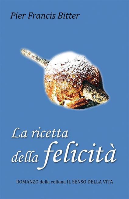 La ricetta della felicità - Pier Francis Bitter - ebook
