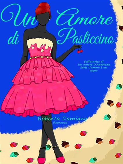 Un amore di pasticcino. L'amore è un sogno. Vol. 3 - Roberta Damiano - ebook