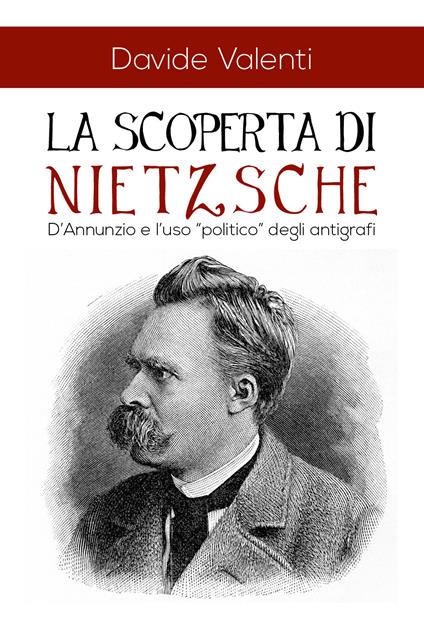 La scoperta di Nietzsche. D'Annunzio e l'uso «politico» degli antigrafi - Davide Valenti - copertina
