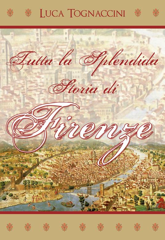Tutta la splendida storia di Firenze - Luca Tognaccini - copertina