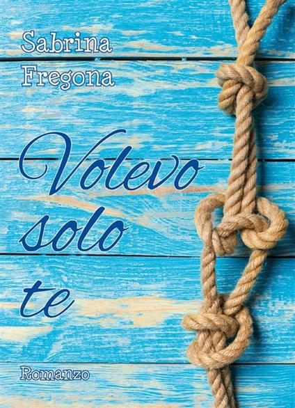 Volevo solo te - Sabrina Fregona - ebook