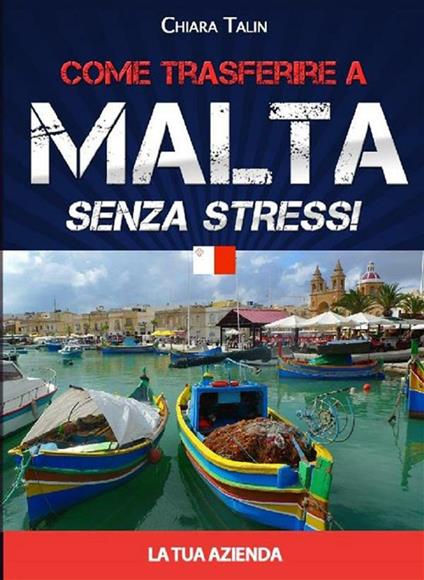 Come trasferirsi a Malta... senza stress. Guida pratica in 12 passi - Chiara Talin - ebook