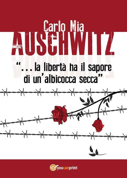 Auschwitz. «La libertà ha il sapore di un'albicocca secca» - Carlo Mia - ebook