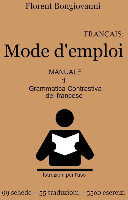 Français: mode d'emploi. Manuale di grammatica contrastiva del francese.  Con e-book - Florent Bongiovanni - Libro - Youcanprint - | IBS