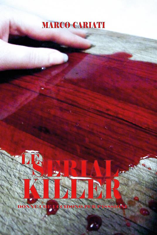 Le serial killer. Donne che uccidono per passione - Marco Cariati - copertina