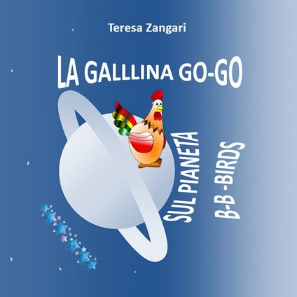 La gallina Go-Go sul pianeta B-B-Birds - Teresa Zangari - copertina