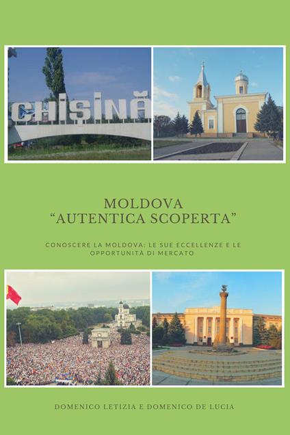 Moldova «autentica scoperta». Conoscere la Moldova: le sue eccellenze e le sue opportunità di mercato - Domenico Letizia,Domenico De Lucia - copertina