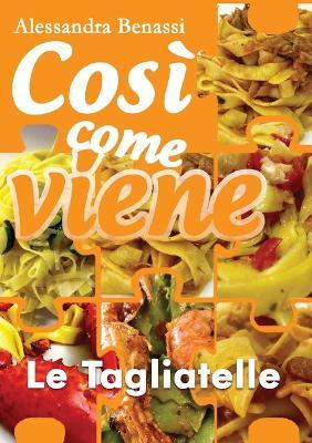 Le tagliatelle. Così come viene - Alessandra Benassi - copertina