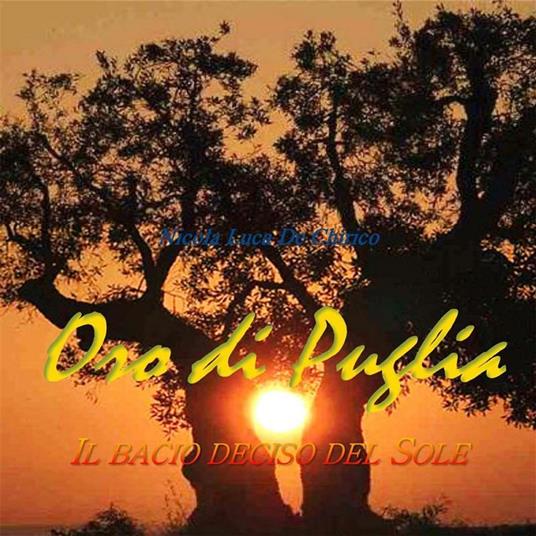 Oro di Puglia. Il bacio deciso del sole. Ediz. illustrata - Nicola Luca De Chirico - ebook