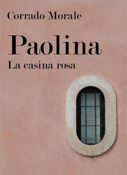 Paolina. La casina rosa - Corrado Morale - ebook