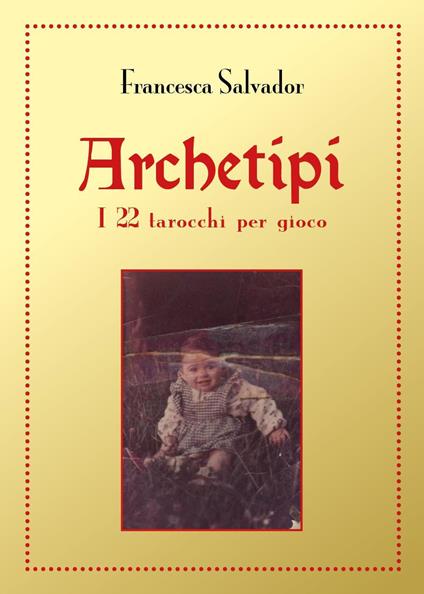 Archetipi. I 22 tarocchi per gioco - Francesca Salvador - copertina