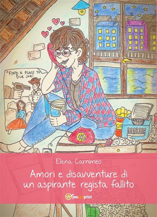 Amori e disavventure di un aspirante regista fallito - Elena Carnimeo - ebook