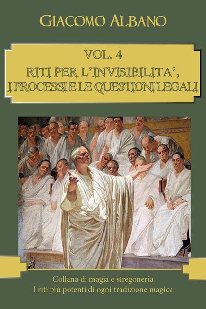 Collana di magia e stregoneria. I riti più potenti di ogni tradizione magica. Vol. 4: Riti per l'invisibilità, i processi e le questioni legali. - Giacomo Albano - copertina