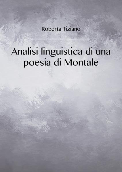 Analisi linguistica di una poesia di Montale - Roberta Tiziano - copertina