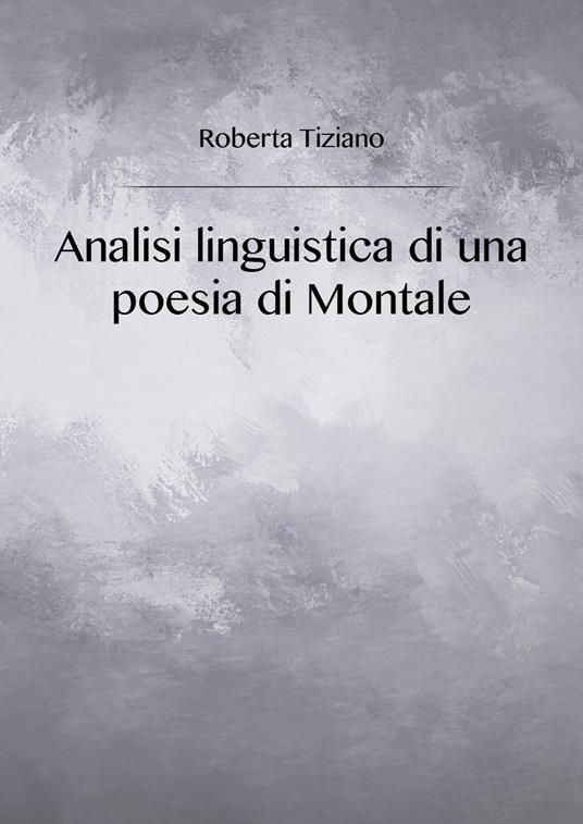 Analisi linguistica di una poesia di Montale - Roberta Tiziano - copertina