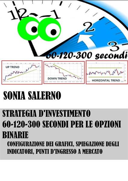 Strategia d'investimento a 60-120-300 secondi per le opzioni binarie - Sonia Salerno - ebook