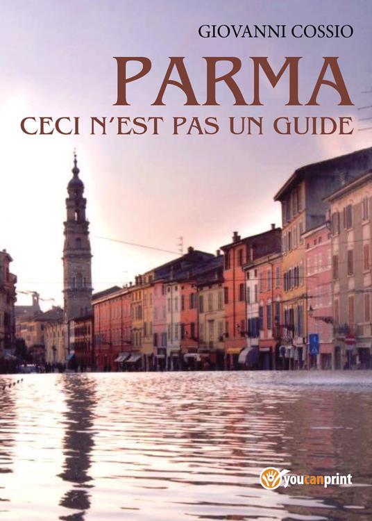 Parma. Ceci n'est pas un guide. Ediz. italiana - Giovanni Cossio - copertina