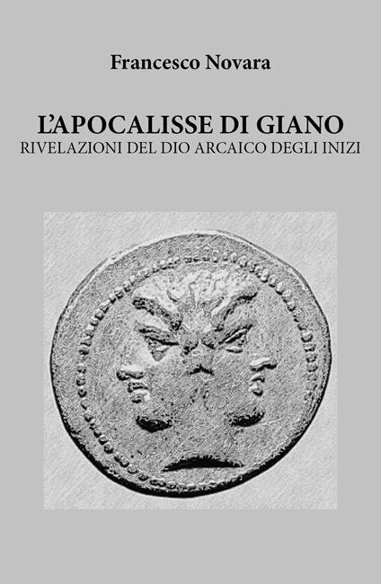 L' apocalisse di Giano. Rivelazioni del dio arcaico degli inizi - Francesco Novara - copertina