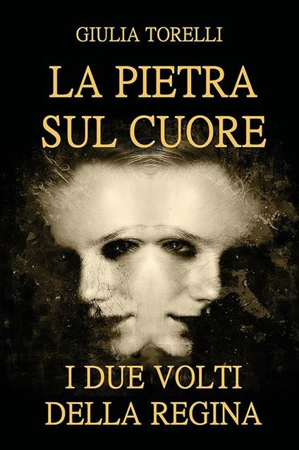 I due volti della regina. La pietra sul cuore - Giulia Torelli - ebook