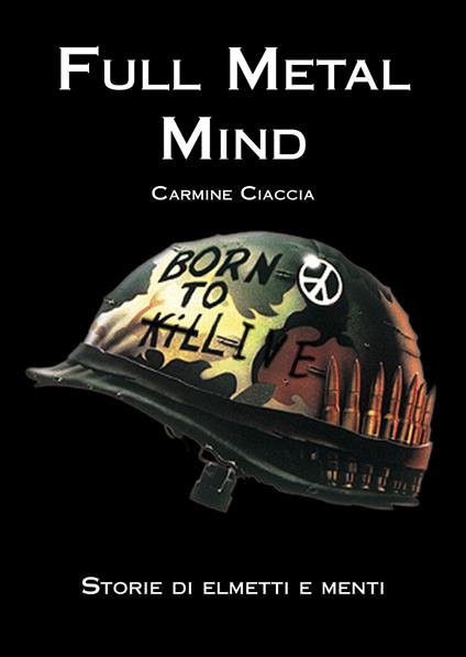 Full metal mind. Storie di elmetti e menti - Carmine Ciaccia - copertina