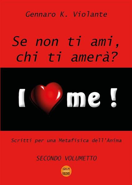 Se non ti ami, chi ti amerà? Scritti per una metafisica dell'anima. Vol. 2 - Gennaro K. Violante - ebook