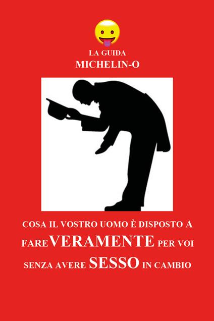 Cosa il vostro uomo è disposto a fare veramente per voi senza avere sesso in cambio. La guida Michelin-o - Michele Tomasetti - copertina