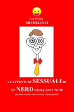 Le avventure sessuali di un nerd negli anni '70-'90 (quando essere nerd non era «meinstrimm»). La guida Michelin-o