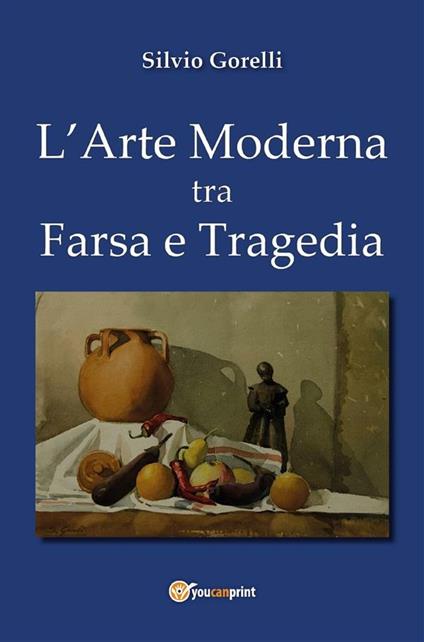 L' arte moderna tra farsa e tragedia - Silvio Gorelli - ebook