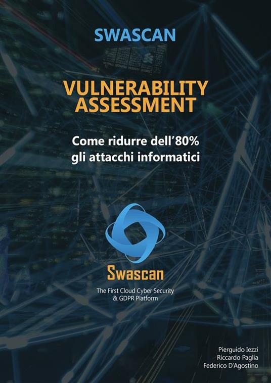 Vulnerability assessment. Swascan. Come ridurre dell'80% gli attacchi informatici - Federico D'Agostino,Pierguido Iezzi,Riccardo Paglia - ebook