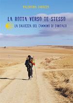 La rotta verso te stesso. La saggezza del cammino di Santiago