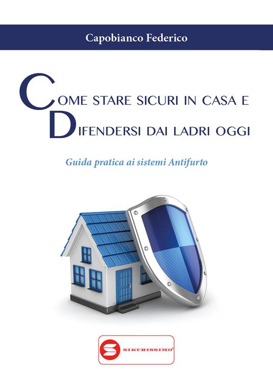 Come stare sicuri in casa e difendersi dai ladri oggi - Federico Capobianco - copertina