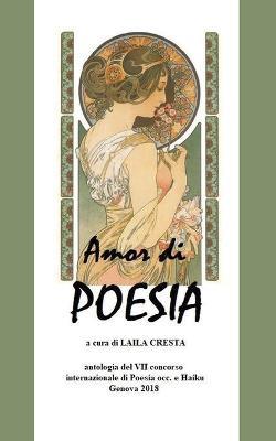 Amor di poesia. Antologia critica del 7° concorso internazionale di poesia occ. e haiku. Genova 2018 - copertina