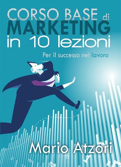 Corso base di marketing in 10 lezioni - Mario Atzori - ebook