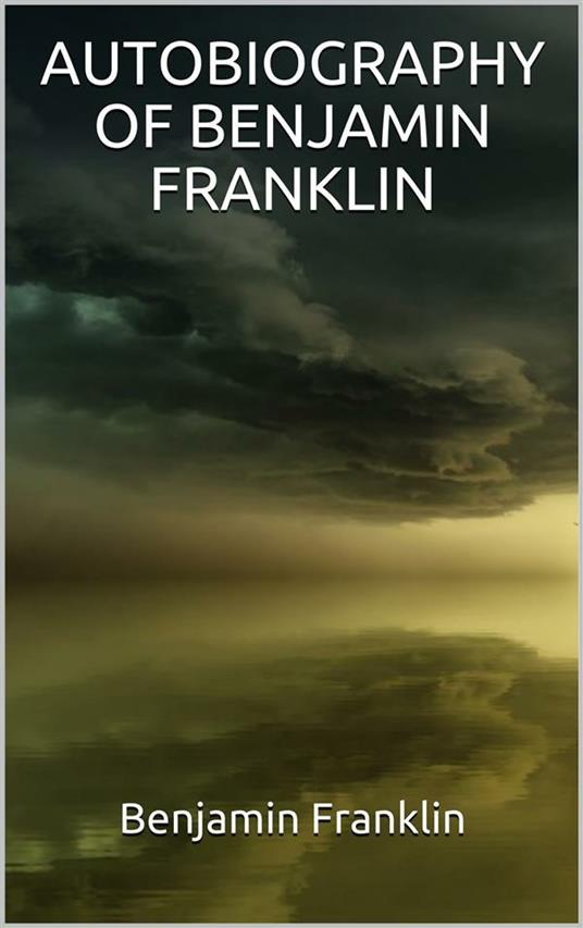 Autobiography of Benjamin Franklin (Illustrated) - Benjamin Franklin - ebook