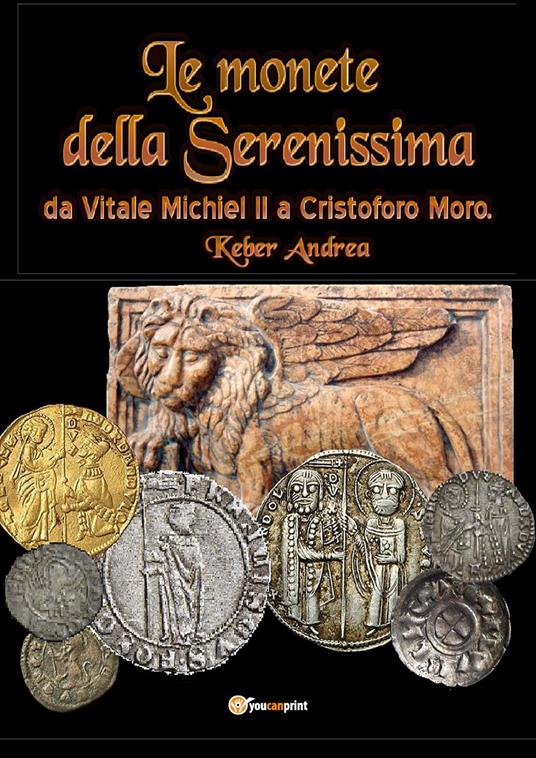 Le monete della Serenissima da Vitale Michiel II a Cristoforo Moro - Andrea  Keber - Libro - Youcanprint - | IBS