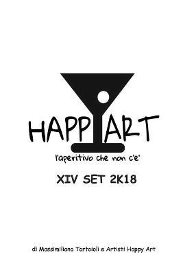 Happy Art. L'aperitivo che non c'è. 14 set 2K18. Ediz. illustrata - Massimiliano Tortoioli - copertina