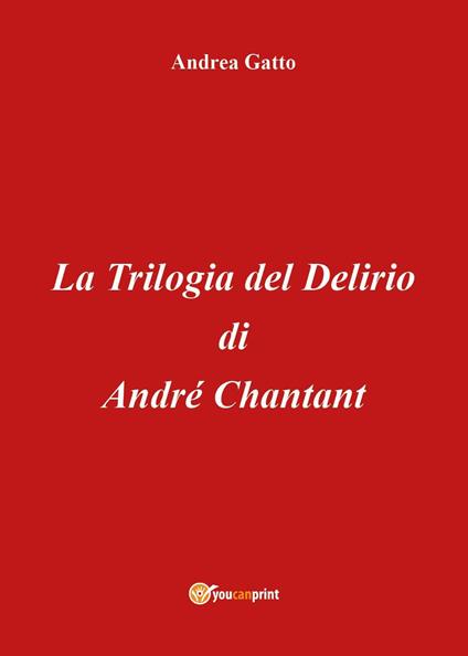 La trilogia del delirio di André Chantant - Andrea Gatto - copertina