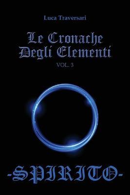 Spirito. Le cronache degli elementi. Vol. 3 - Luca Traversari - copertina