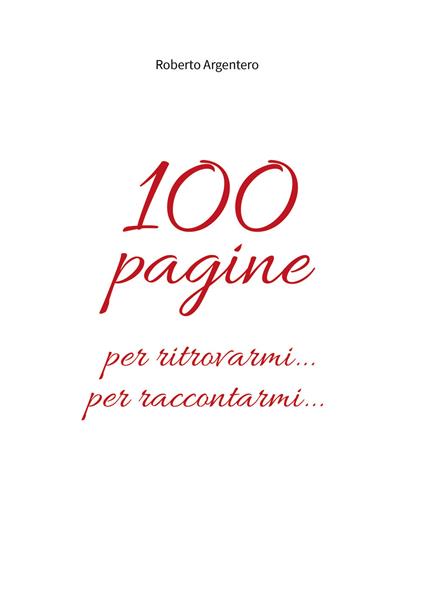 100 pagine per ritrovarmi... per raccontarmi... - Roberto Argentero - copertina