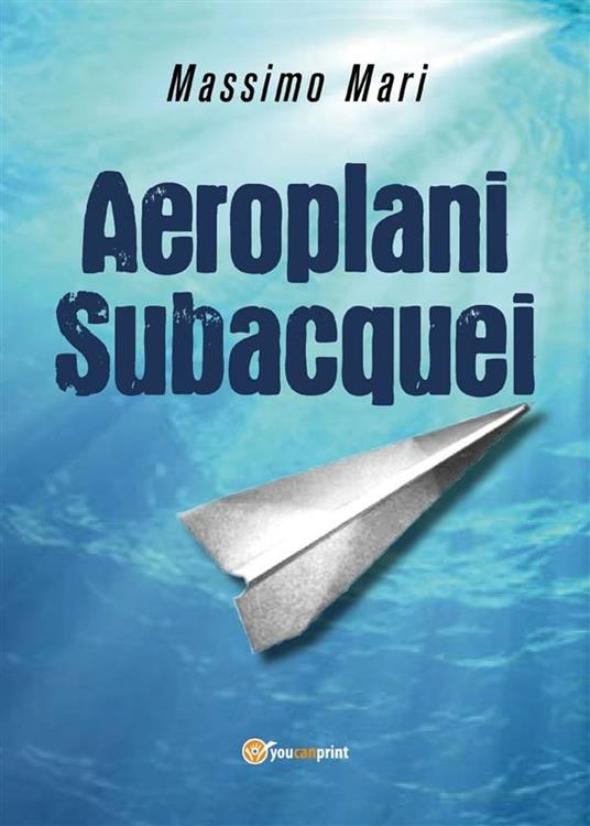 Aeroplani subacquei - Massimo Mari - ebook