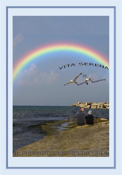 Vita serena (il profumo dei miei ricordi) - Antonio Bianchimano - ebook