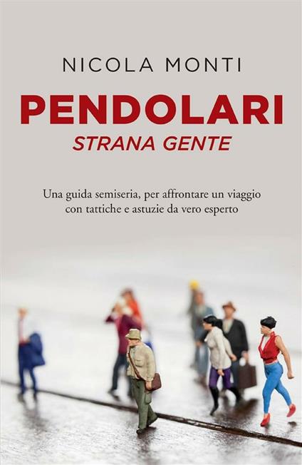 Pendolari strana gente. Una guida semiseria, per affrontare un viaggio con tattiche e astuzie da vero esperto - Nicola Monti - ebook