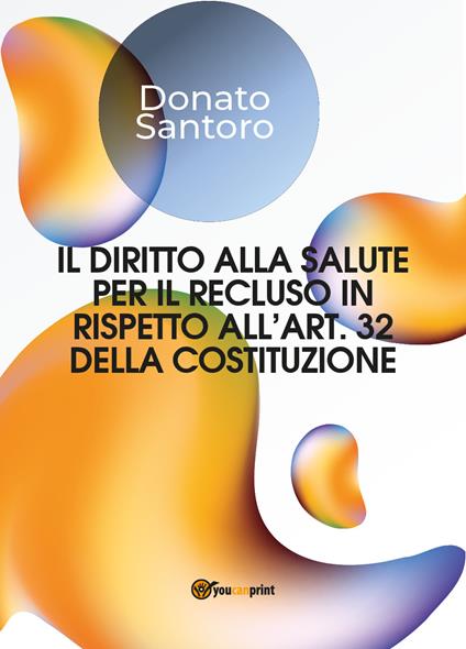 Il diritto alla salute per il recluso in rispetto all'art. 32 della Costituzione - Donato Santoro - copertina