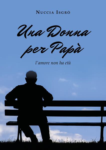 Una donna per papà. L'amore non ha età - Nuccia Isgrò - copertina