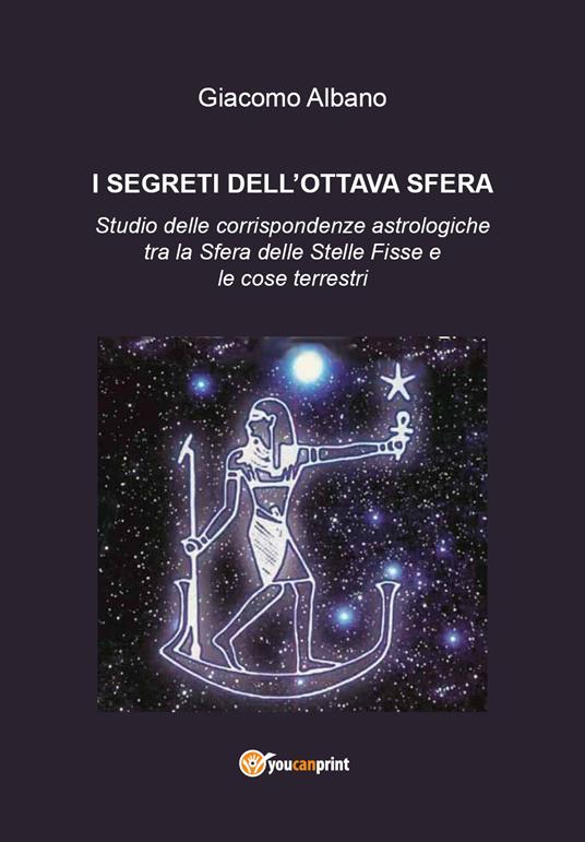 I segreti dell'ottava sfera. Studio delle corrispondenze astrologiche tra la sfera delle stelle fisse e le cose terrestri - Giacomo Albano - copertina