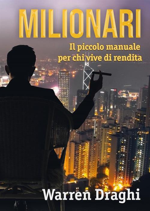 Milionari. Il piccolo manuale per chi vive di rendita - Warren Draghi - ebook