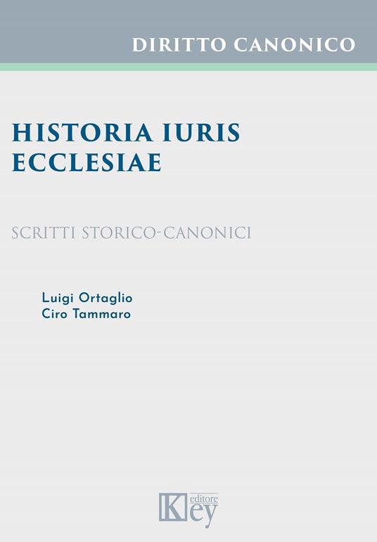 Historia iuris Ecclesiae. Scritti storico-canonici - Ciro Tammaro,Luigi Ortaglio - copertina