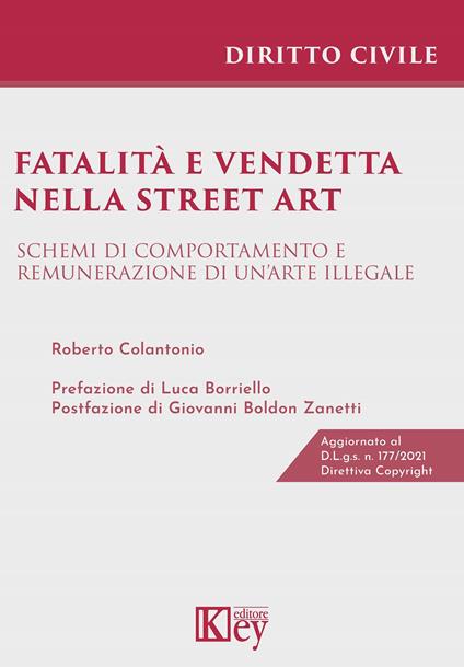 Fatalità e vendetta nella street art. Schemi di comportamento e remunerazione di un'arte illegale - Roberto Colantonio - copertina