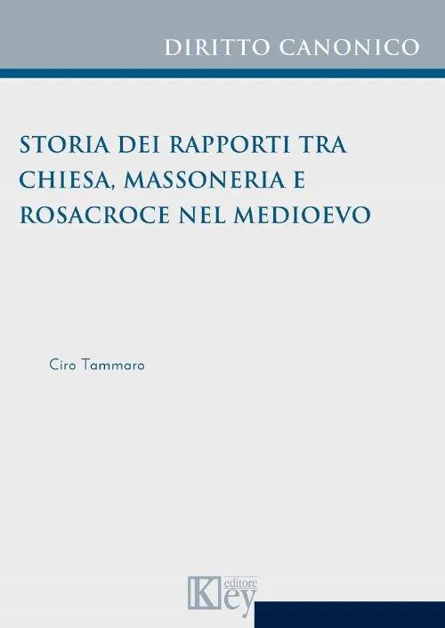 Storia dei rapporti tra chiesa, Massoneria e Rosacroce nel Medioevo - Ciro Tammaro - copertina